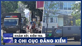 Kiểm tra, khám xét chi cục đăng kiểm ở Vũng Tàu và TP.HCM