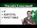 The only 3 formulas you need in Excel are: Subtotal, IF and Pivot Tables