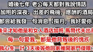 婚後七年 老公每天都對我說情話。在加班的深夜、出差的飛機，應酬的酒局。都會給我發一句消息。【攬月，我好愛你。】後來才知他是和女人在酒店加班 去馬爾代夫出差每一句愛我#总裁 #情感 #都市情感