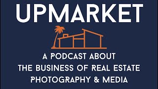 Upmarket 1.1 - PREMIERE EPISODE Why we scaled our Real Estate Photography Business