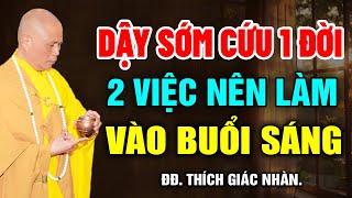 Việc Nên Làm Vào Mỗi Buổi Sáng, Giúp Tăng Trưởng Thiện Căn & Phước Đức | Đại Đức Thích Giác Nhàn