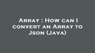 Array : How can I convert an Array to Json (Java)