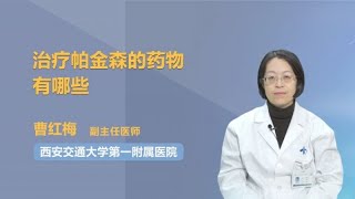 治疗帕金森的药物有哪些 曹红梅 西安交通大学第一附属医院