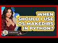When Should I Use Os.makedirs In Python? - Python Code School