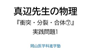 共通テストレベル【期間限定配信】真辺先生の物理『衝突・分裂・合体⑦』実践問題1