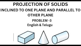 PROJECTION OF SOLIDS (INCLINED TO ONE PALNE AND PARALLEL TO OTHER PLANE ) PROBLEM-3