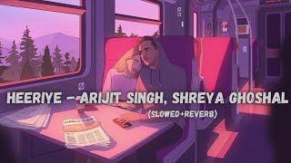 Heeriye - Arijit Singh, Shreya Ghoshal, Himesh Reshammiya [Slowed + Reverb] | Happy Hardy And Heer