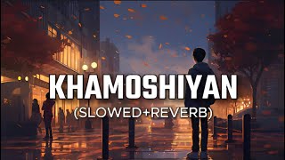 khamoshiyan (Slowed+Reverb) - Arijit Singh | Hindi Lofi Song | 10PMLOFi 2.0
