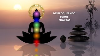 DESBLOQUEANDO E ALINHANDO TODOS OS CHAKRAS