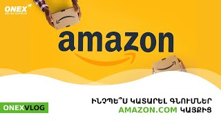 ONEX - Ինչպե՞ս կատարել օնլայն գնումներ AMAZON կայքից