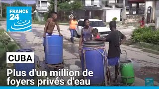 Cuba : plus d'un million de foyers privés d'eau • FRANCE 24