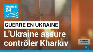 Guerre en Ukraine : les forces ukrainiennes assurent contrôler Kharkiv et avoir repoussé les Russes
