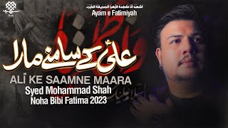 Noha Bibi Fatima 2023 | ALI KE SAMNE MARA | Syed Mohammad Shah | Ayam e Fatimiyah Noha 2023/1444