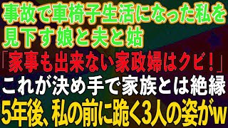 【スカッとする話】事故で車椅子になった私を見下す娘と夫と姑「家事も出来ない家政婦はクビだ！」これが決め手で家族とは絶縁→5年後、私の前に跪く3人の姿が…【修羅場】