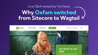 Live Q\u0026A | Why Oxfam switched from Sitecore to Wagtail CMS