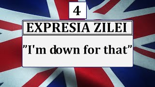 Invata engleza | EXPRESIA ZILEI 4 | I'm down for that