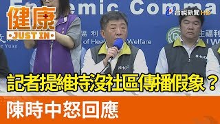 記者提續維持沒社區傳播假象？  陳時中怒回應【健康資訊】