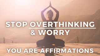 Stop Overthinking + Overcome Anxiety (YOU ARE Affirmations)