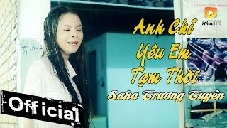 Anh Chỉ Yêu Em Tạm Thời - Saka Trương Tuyền [MV Official]