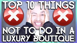 10 THINGS TO NEVER SAY OR DO IN A LUXURY BOUTIQUE