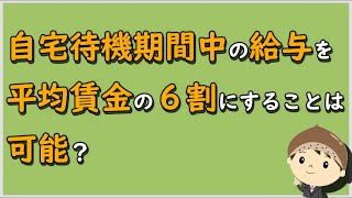 【労働事件ポイント解説372】自宅待機期間中の給与を平均賃金の６割にすることは可能？【労務管理・顧問弁護士＠静岡】