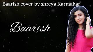 Baarish- female version  | shreya Karmakar | cover | Half girlfriend