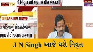 Gandhinagar : Chief Secretary J N Singh આજે થશે નિવૃત, 6 મહિનાનું Extension અપાય તેવી પ્રબળ શક્યતા |