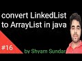 convert LinkedList to ArrayList in java || Shyam Sundar