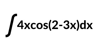 Integration of 4xcos(2-3x) - Integration by Parts Problem Solving