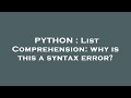 PYTHON : List Comprehension: why is this a syntax error?