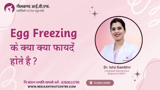 Egg Freezing के क्या-क्या फायदें होते है ? - डॉ ईशा गंभीर