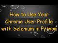 How to Use Your Chrome User Profile with Selenium in Python