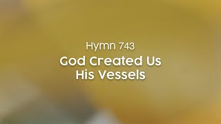 God Created Us His Vessels - Hymn 743