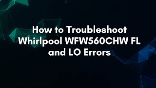 How to Troubleshoot Whirlpool WFW560CHW FL and LO Errors