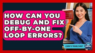 How Can You Debug And Fix Off-by-one Loop Errors? - Learn To Troubleshoot