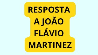 RESPOSTA A JOÃO FLÁVIO MARTINEZ