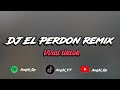 DJ El Perdon Remix ( bootleg ) viral tik tok