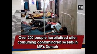 Over 200 people hospitalised after consuming contaminated sweets in MP’s Damoh - #ANI News