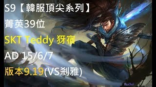 S9【韓服頂尖系列】菁英39位 SKT Teddy 犽宿Yasuo AD 15/6/7版本9.19(VS剎雅)