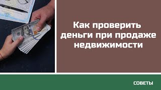 Как проверить деньги при продаже недвижимости