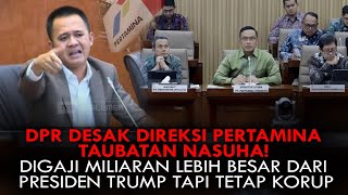 DPR DESAK DIREKSI PERTAMINA TAUBAT NASUHA! GAJI MILIARAN LEBIH BESAR DARI PRESIDEN TRUMP TETAP KORUP