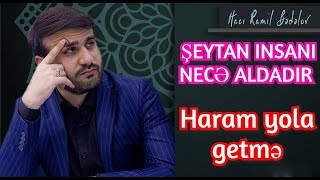 Şeytan insanı necə aldadır - Hacı Ramil - Haram yola getmə