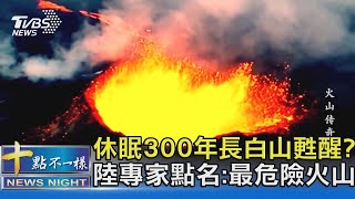 休眠300年長白山甦醒? 中國大陸專家點名:最危險火山｜十點不一樣20220121