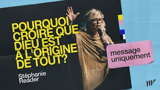 Pourquoi croire que Dieu est à l'origine de tout? _Stéphanie Reader _Message uniquement