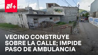 Monterrey; Vecino construye sobre la calle e impide paso de ambulancia - N+