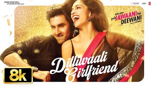 Dilliwali Girlfriend 8K Full Song | Ranbir Kapoor,Deepika | Yeh Jawaani Hai Deewani| Pritam,Arijit S
