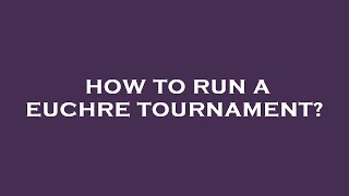 How to run a euchre tournament?