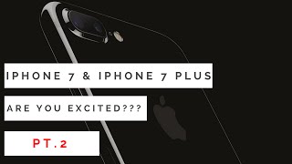 iPhone 7 & iPhone 7 Plus are you excited???  PT2