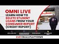 Learn How to Delete Student Loan from your Consumer Report || OMNI LIVE