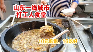 山东一线城市打工人食堂，10元吃饱16元吃好，满满都是肉